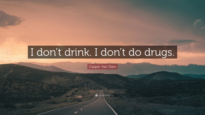 Casper Van Dien Quote: “I don’t drink. I don’t do drugs.”