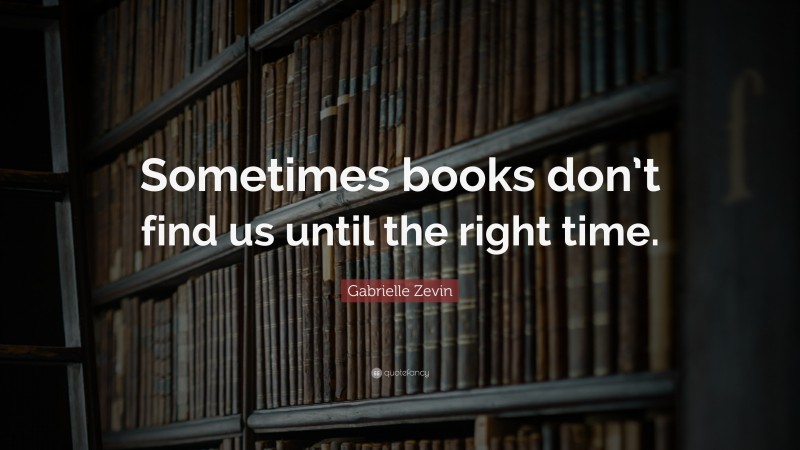 Gabrielle Zevin Quote: “Sometimes books don’t find us until the right time.”