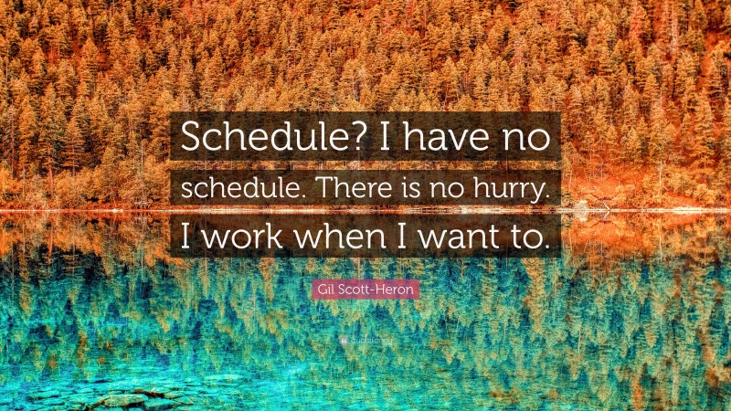 Gil Scott-Heron Quote: “Schedule? I have no schedule. There is no hurry. I work when I want to.”