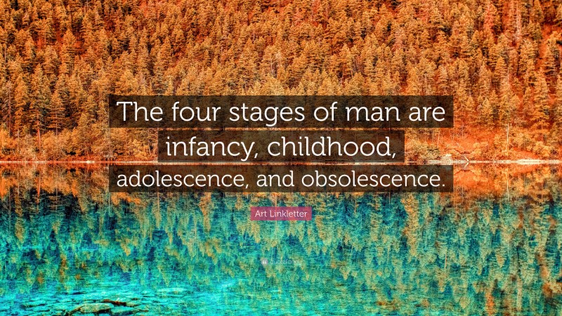 Art Linkletter Quote: “The four stages of man are infancy, childhood, adolescence, and obsolescence.”