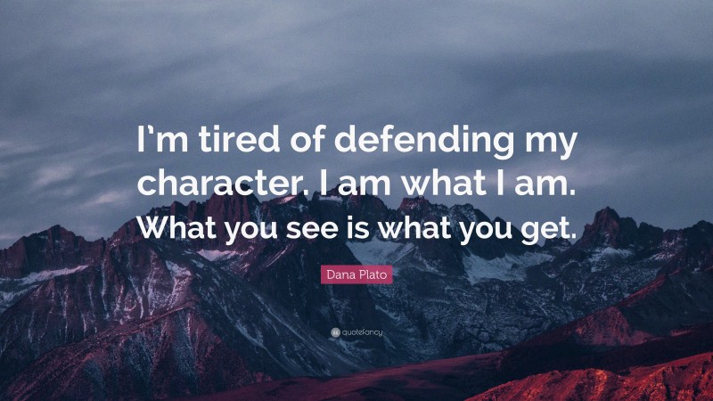 Dana Plato Quote: “I’m tired of defending my character. I am what I am. What you see is what you get.”