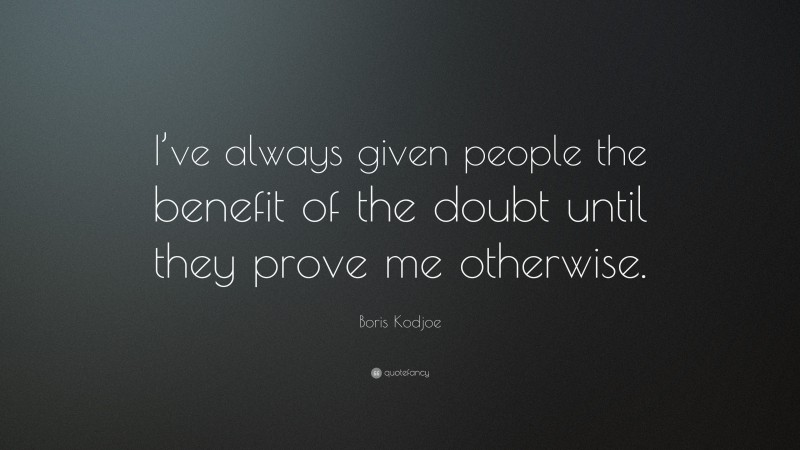 Boris Kodjoe Quote: “I’ve always given people the benefit of the doubt until they prove me otherwise.”