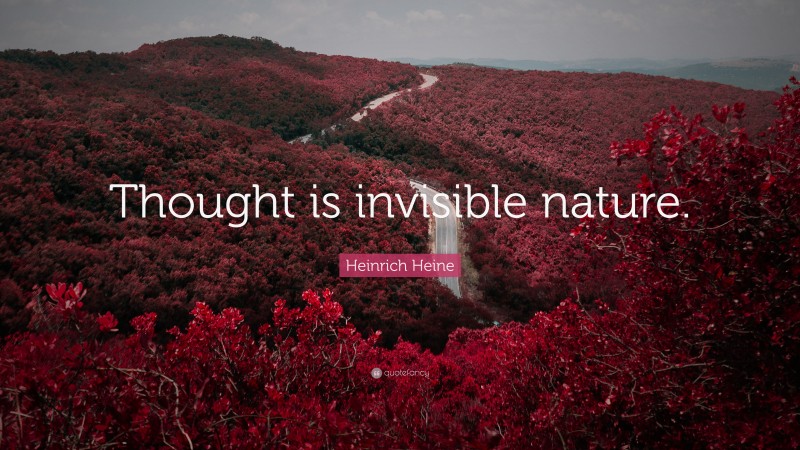 Heinrich Heine Quote: “Thought is invisible nature.”