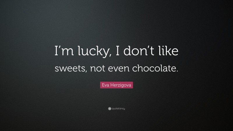 Eva Herzigova Quote: “I’m lucky, I don’t like sweets, not even chocolate.”