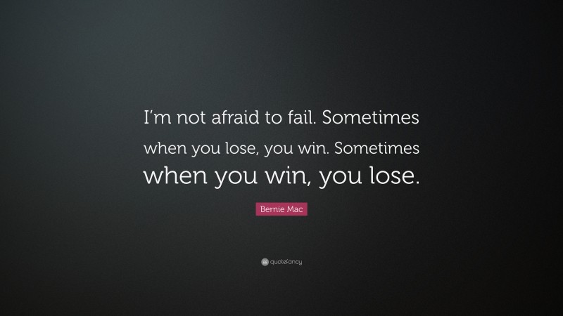 Bernie Mac Quote: “I’m not afraid to fail. Sometimes when you lose, you win. Sometimes when you win, you lose.”