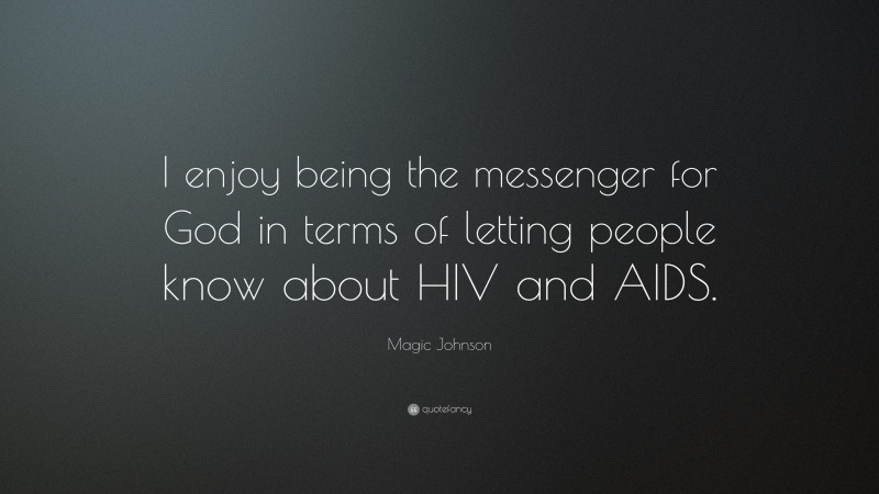 Magic Johnson Quote: “I enjoy being the messenger for God in terms of letting people know about HIV and AIDS.”