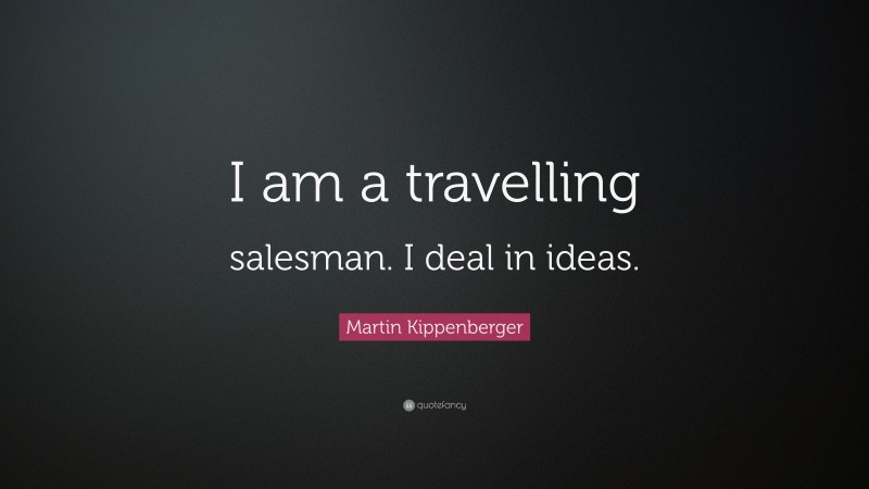 Martin Kippenberger Quote: “I am a travelling salesman. I deal in ideas.”