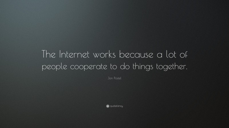 Jon Postel Quote: “The Internet works because a lot of people cooperate to do things together.”