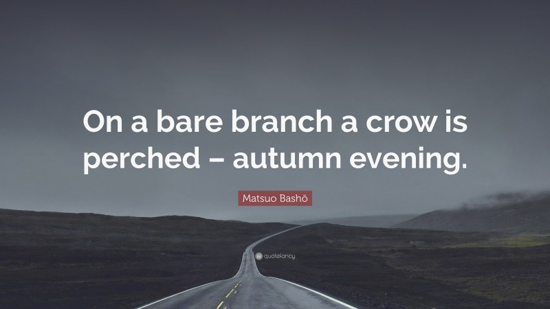 Matsuo Bashō Quote: “On a bare branch a crow is perched – autumn evening.”