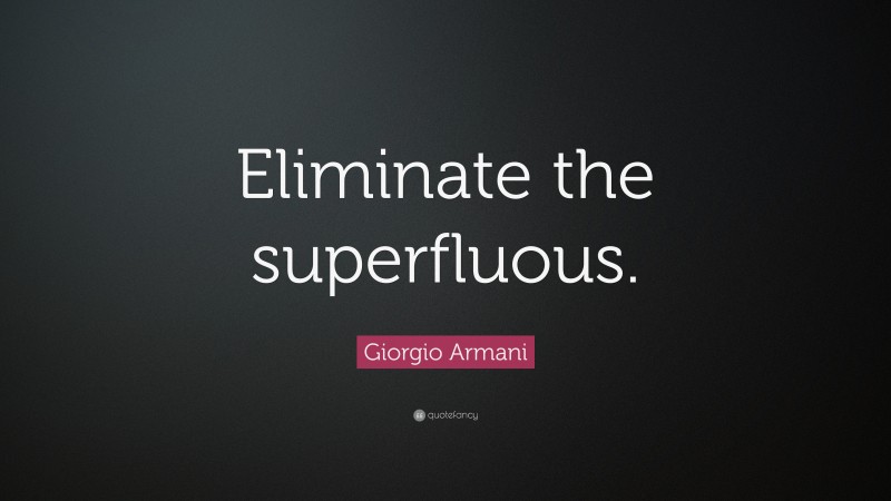 Giorgio Armani Quote: “Eliminate the superfluous.”