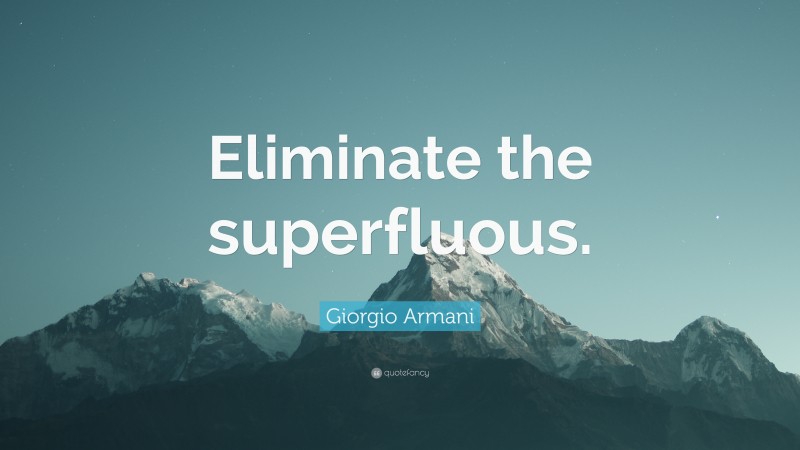Giorgio Armani Quote: “Eliminate the superfluous.”
