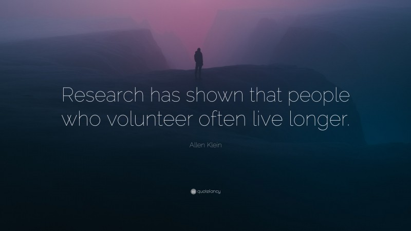 Allen Klein Quote: “Research has shown that people who volunteer often live longer.”