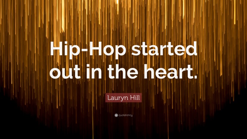 Lauryn Hill Quote: “Hip-Hop started out in the heart.”