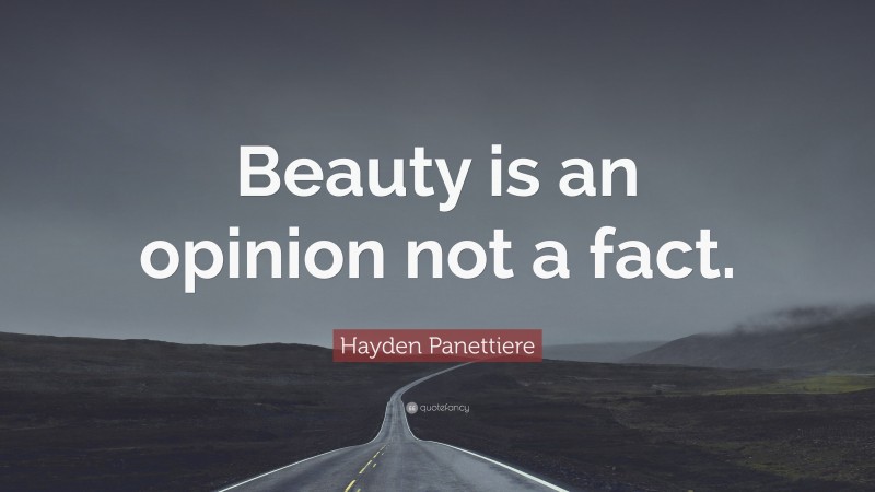 Hayden Panettiere Quote: “Beauty is an opinion not a fact.”