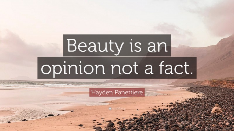 Hayden Panettiere Quote: “Beauty is an opinion not a fact.”