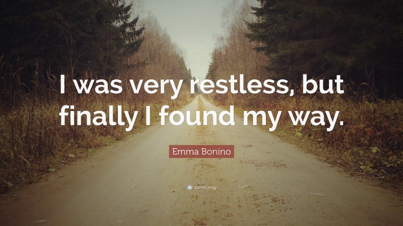 Emma Bonino Quote: “I was very restless, but finally I found my way.”