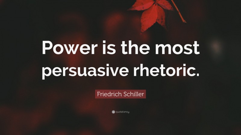 Friedrich Schiller Quote: “Power is the most persuasive rhetoric.”