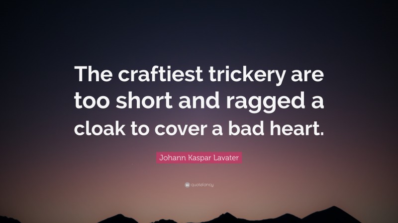 Johann Kaspar Lavater Quote: “The craftiest trickery are too short and ragged a cloak to cover a bad heart.”