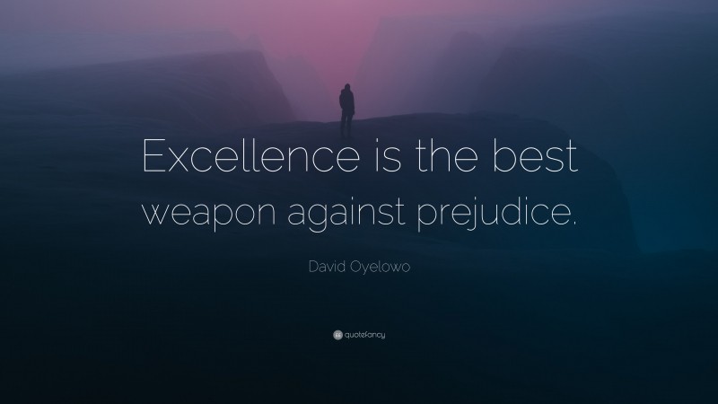 David Oyelowo Quote: “Excellence is the best weapon against prejudice.”