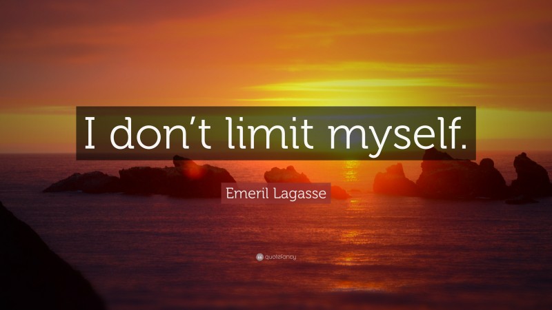 Emeril Lagasse Quote: “I don’t limit myself.”