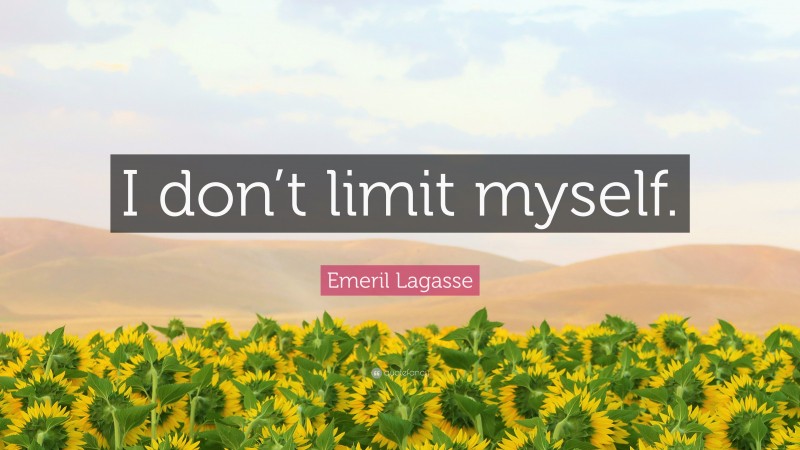 Emeril Lagasse Quote: “I don’t limit myself.”