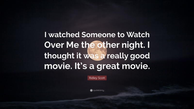 Ridley Scott Quote: “I watched Someone to Watch Over Me the other night. I thought it was a really good movie. It’s a great movie.”