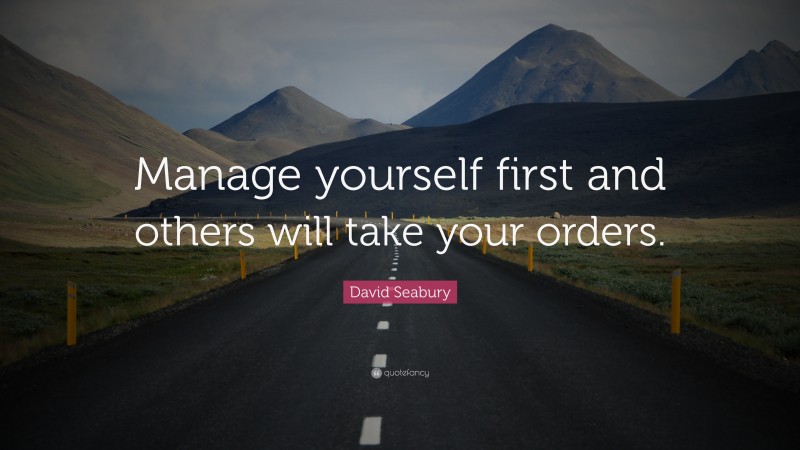 David Seabury Quote: “Manage yourself first and others will take your orders.”