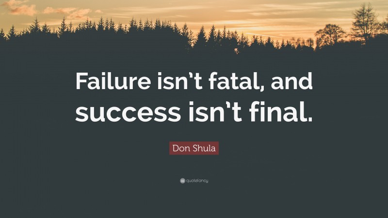 Don Shula Quote: “Failure isn’t fatal, and success isn’t final.”