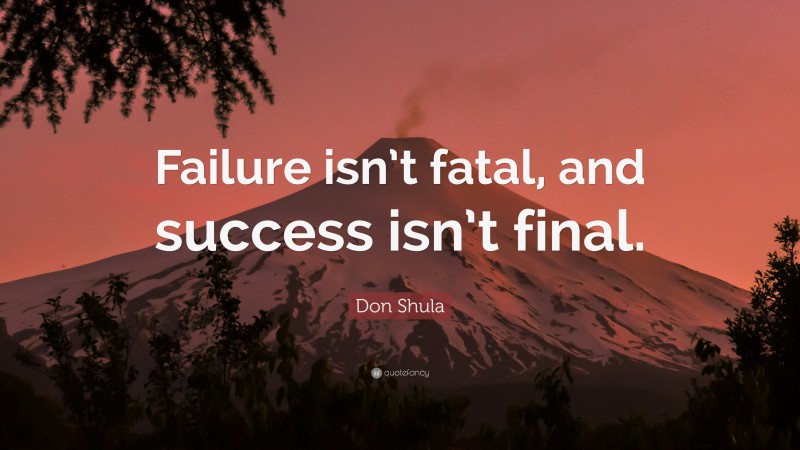 Don Shula Quote: “Failure isn’t fatal, and success isn’t final.”