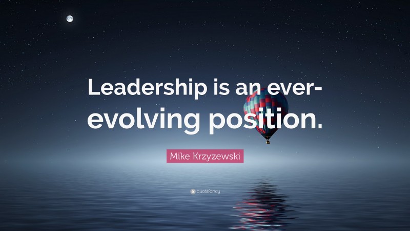 Mike Krzyzewski Quote: “Leadership is an ever-evolving position.”