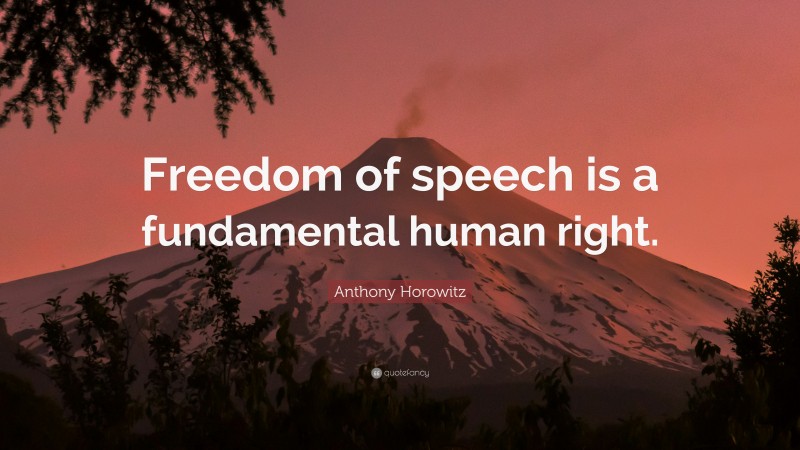 Anthony Horowitz Quote: “Freedom of speech is a fundamental human right.”