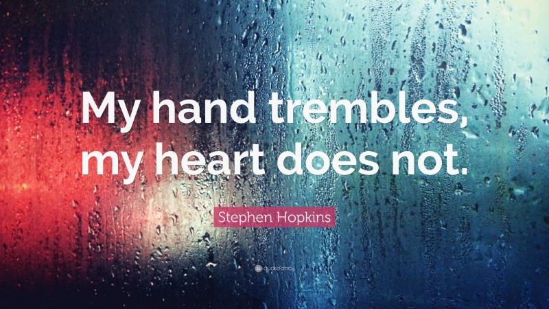 Stephen Hopkins Quote: “My hand trembles, my heart does not.”