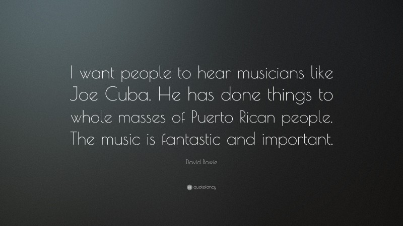David Bowie Quote: “I want people to hear musicians like Joe Cuba. He has done things to whole masses of Puerto Rican people. The music is fantastic and important.”
