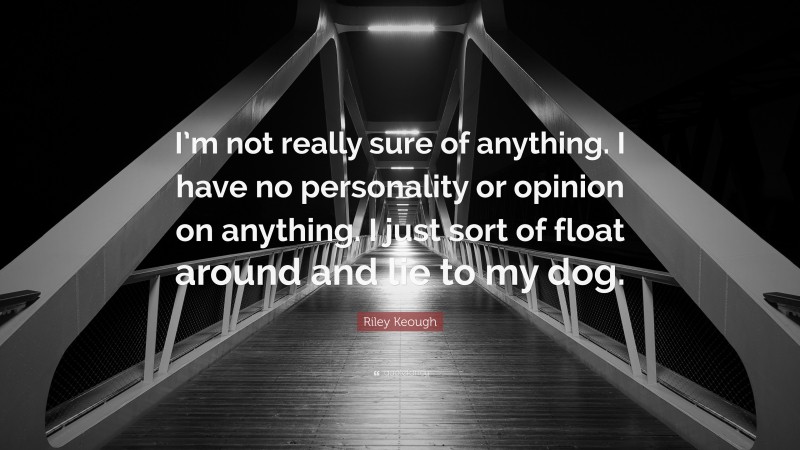 Riley Keough Quote: “I’m not really sure of anything. I have no personality or opinion on anything. I just sort of float around and lie to my dog.”