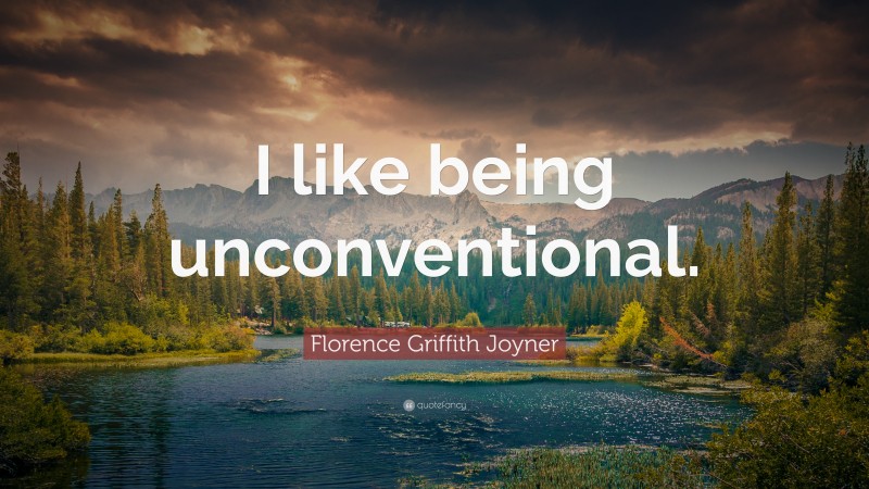 Florence Griffith Joyner Quote: “I like being unconventional.”