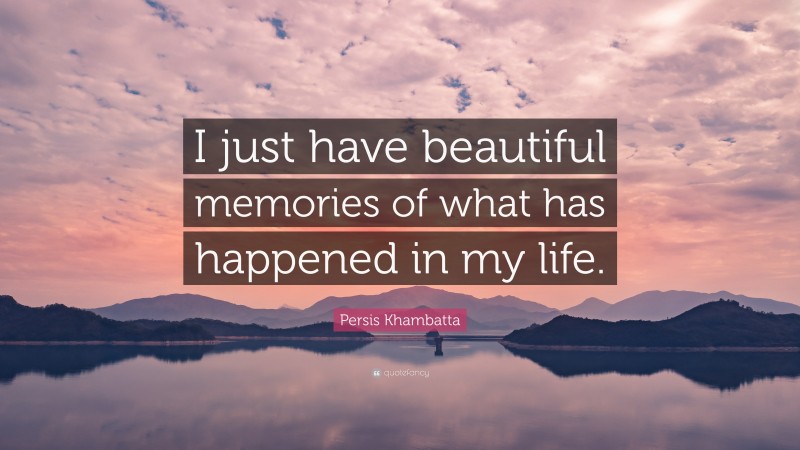 Persis Khambatta Quote: “I just have beautiful memories of what has happened in my life.”