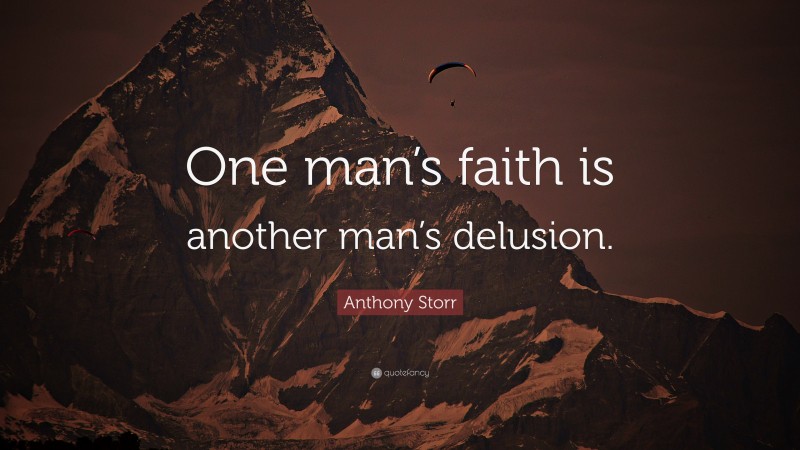 Anthony Storr Quote: “One man’s faith is another man’s delusion.”