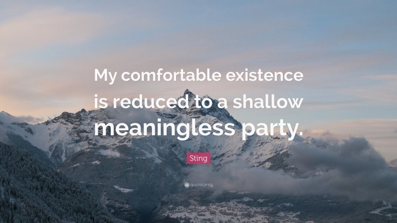 Sting Quote: “My comfortable existence is reduced to a shallow meaningless party.”