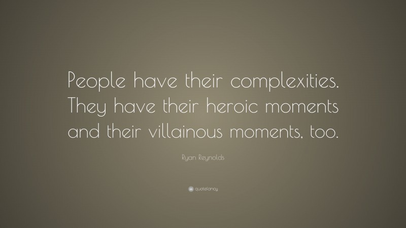 Ryan Reynolds Quote: “People have their complexities. They have their heroic moments and their villainous moments, too.”