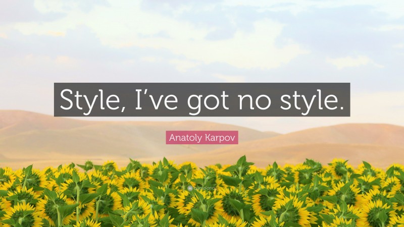 Anatoly Karpov Quote: “Style, I’ve got no style.”