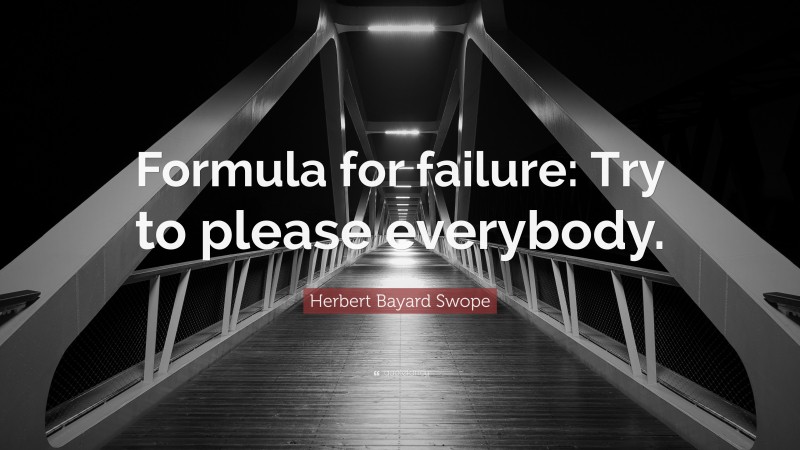 Herbert Bayard Swope Quote: “Formula for failure: Try to please everybody.”