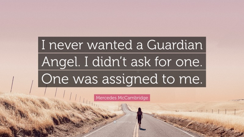 Mercedes McCambridge Quote: “I never wanted a Guardian Angel. I didn’t ask for one. One was assigned to me.”