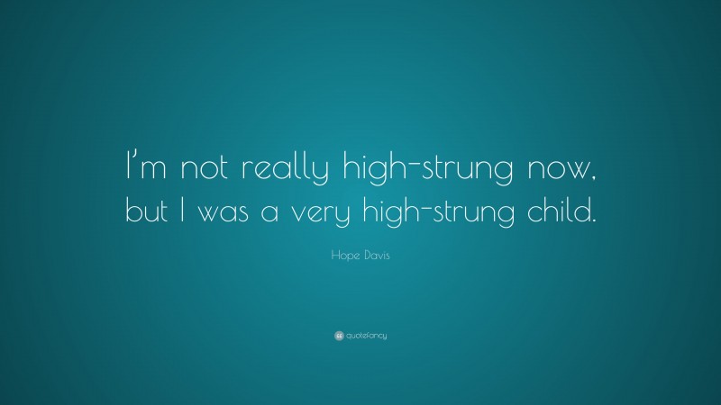 Hope Davis Quote: “I’m not really high-strung now, but I was a very high-strung child.”