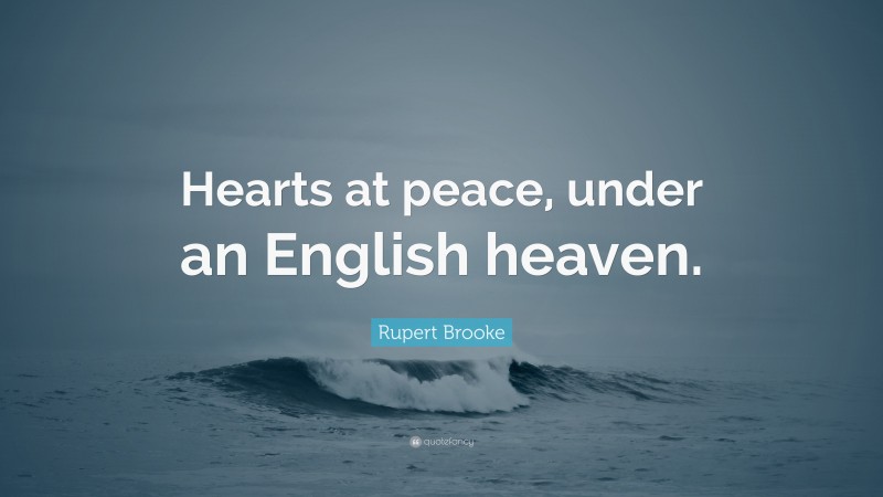 Rupert Brooke Quote: “Hearts at peace, under an English heaven.”