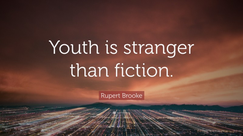 Rupert Brooke Quote: “Youth is stranger than fiction.”