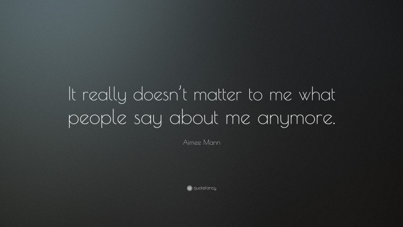 Aimee Mann Quote: “It really doesn’t matter to me what people say about me anymore.”