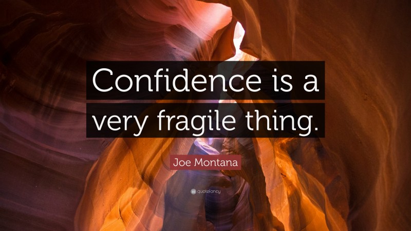 Joe Montana Quote: “Confidence is a very fragile thing.”