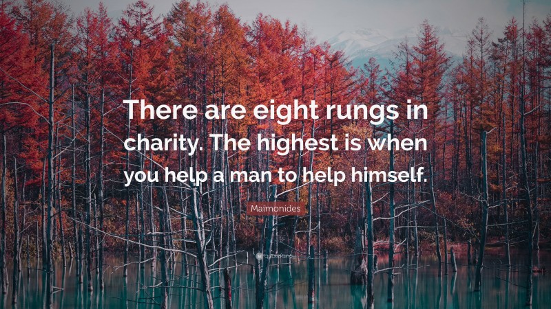 Maimonides Quote: “There are eight rungs in charity. The highest is when you help a man to help himself.”