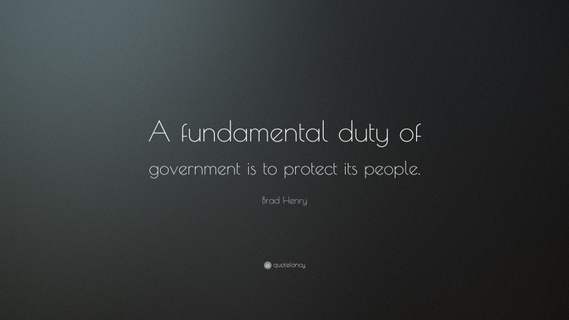 Brad Henry Quote: “A fundamental duty of government is to protect its people.”