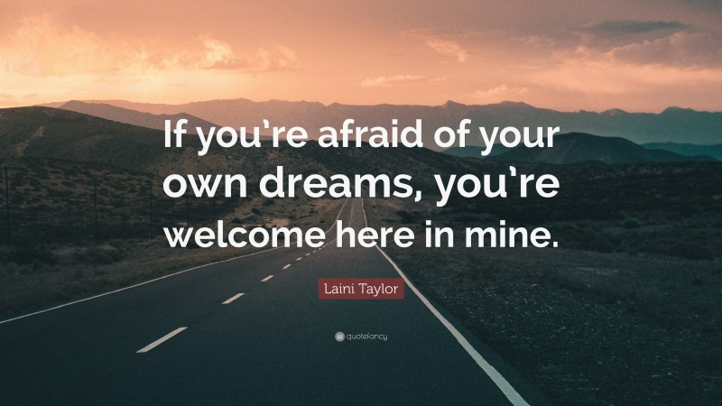 Laini Taylor Quote: “If you’re afraid of your own dreams, you’re welcome here in mine.”